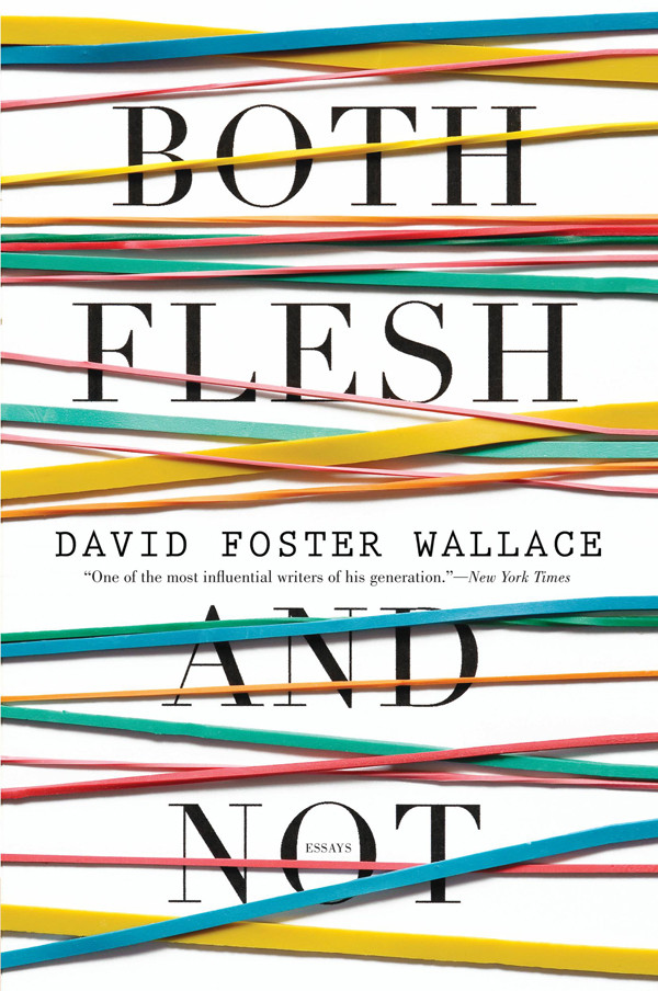 Both Flesh And Not Essays David Foster Wallace