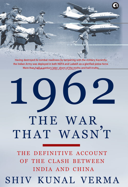 1962 The War That Wasnt The Definitive Account Of Clash Between India And China Shiv Kunal Verma