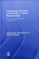 Psychology Emotion And Intuition In Work Relationships The Head Heart And Gut Professional 1st Edition Brown
