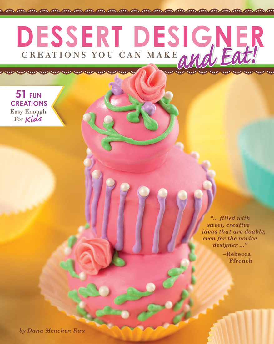 Dessert Designer Creations You Can Make And Eat Dana Meachen Rau