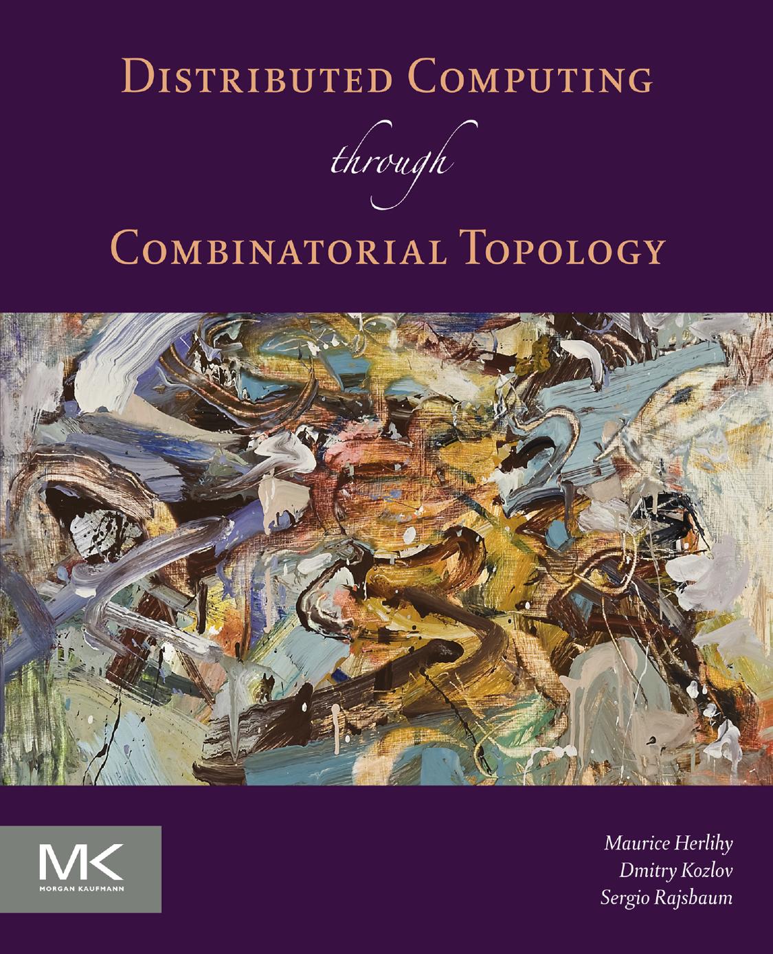 Distributed Computing Through Combinatorial Topology Maurice Herlihy Dmitry Kozlov Sergio Rajsbaum