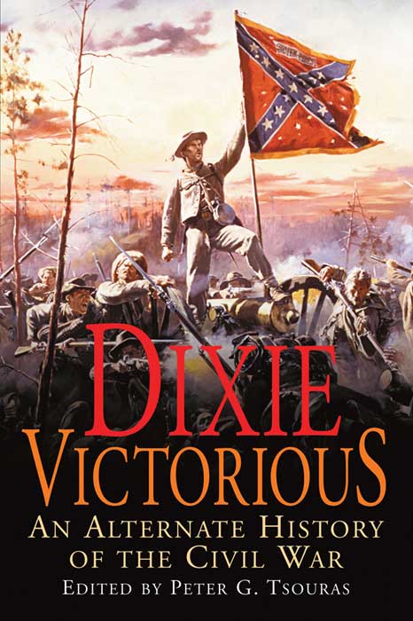 Dixie Victorious An Alternative History Of The Civil War Peter G Tsouras