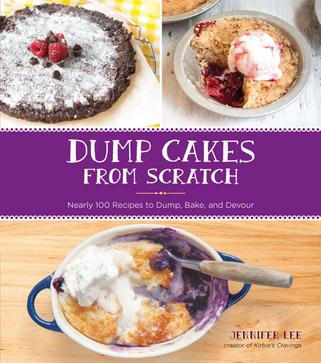 Dump Cakes From Scratch Nearly 100 Recipes To Dump Bake And Devour Jennifer Lee