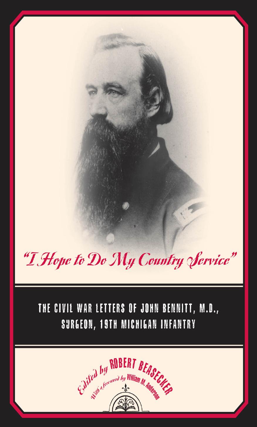 I Hope To Do My Country Service The Civil War Letters Of John Bennitt Md Surgeon 19th Michigan Infantry Robert Beasecker
