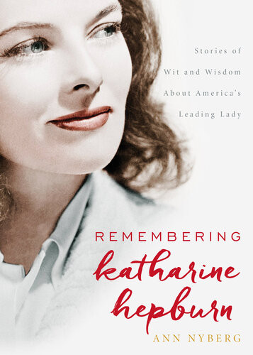 Remembering Katharine Hepburn Stories Of Wit And Wisdom About Americas Leading Lady Ann Nyberg