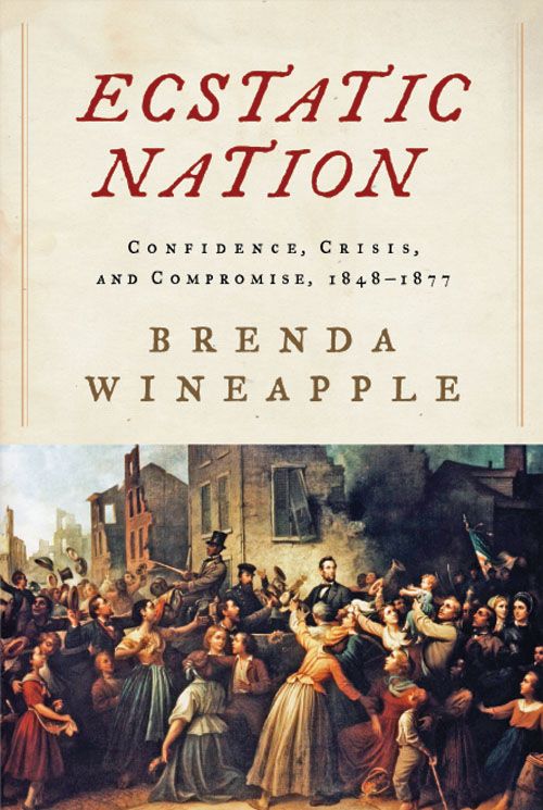 Ecstatic Nation Confidence Crisis And Compromise 18481877 American History Brenda Wineapple
