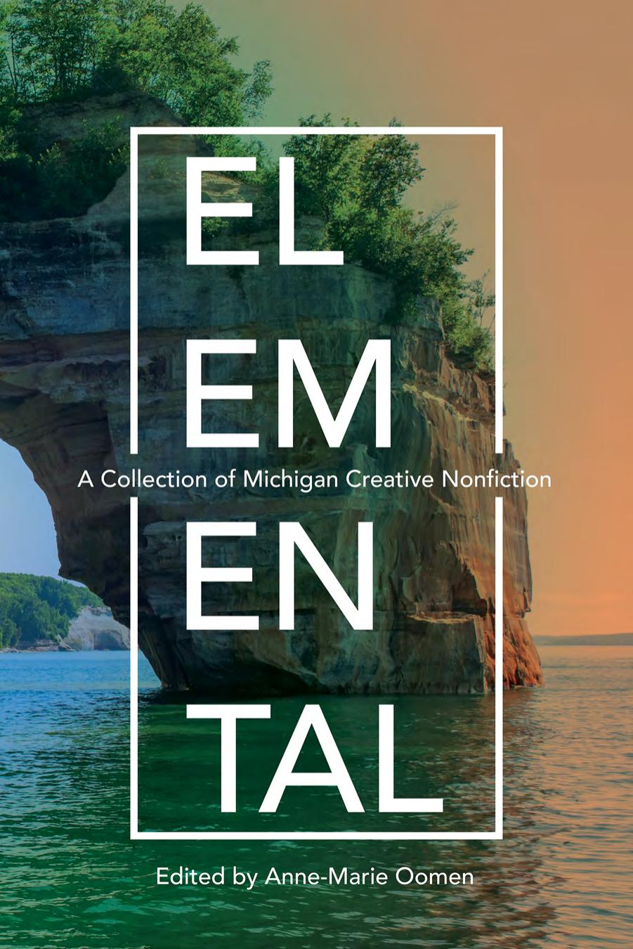 Elemental A Collection Of Michigan Creative Nonfiction Edited By Annemarie Oomen