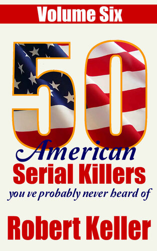 50 American Serial Killers Youve Probably Never Heard Of Volume 6 Robert Keller