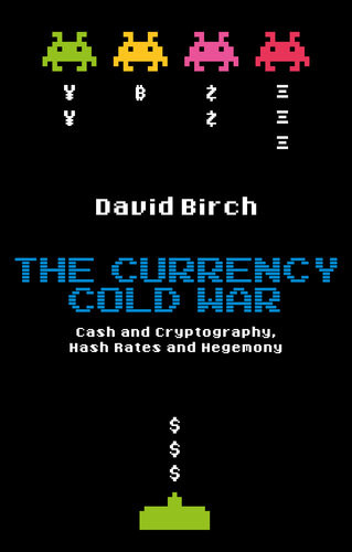 The Currency Cold War Cash And Cryptography Hash Rates And Hegemony 1st Edition Birch