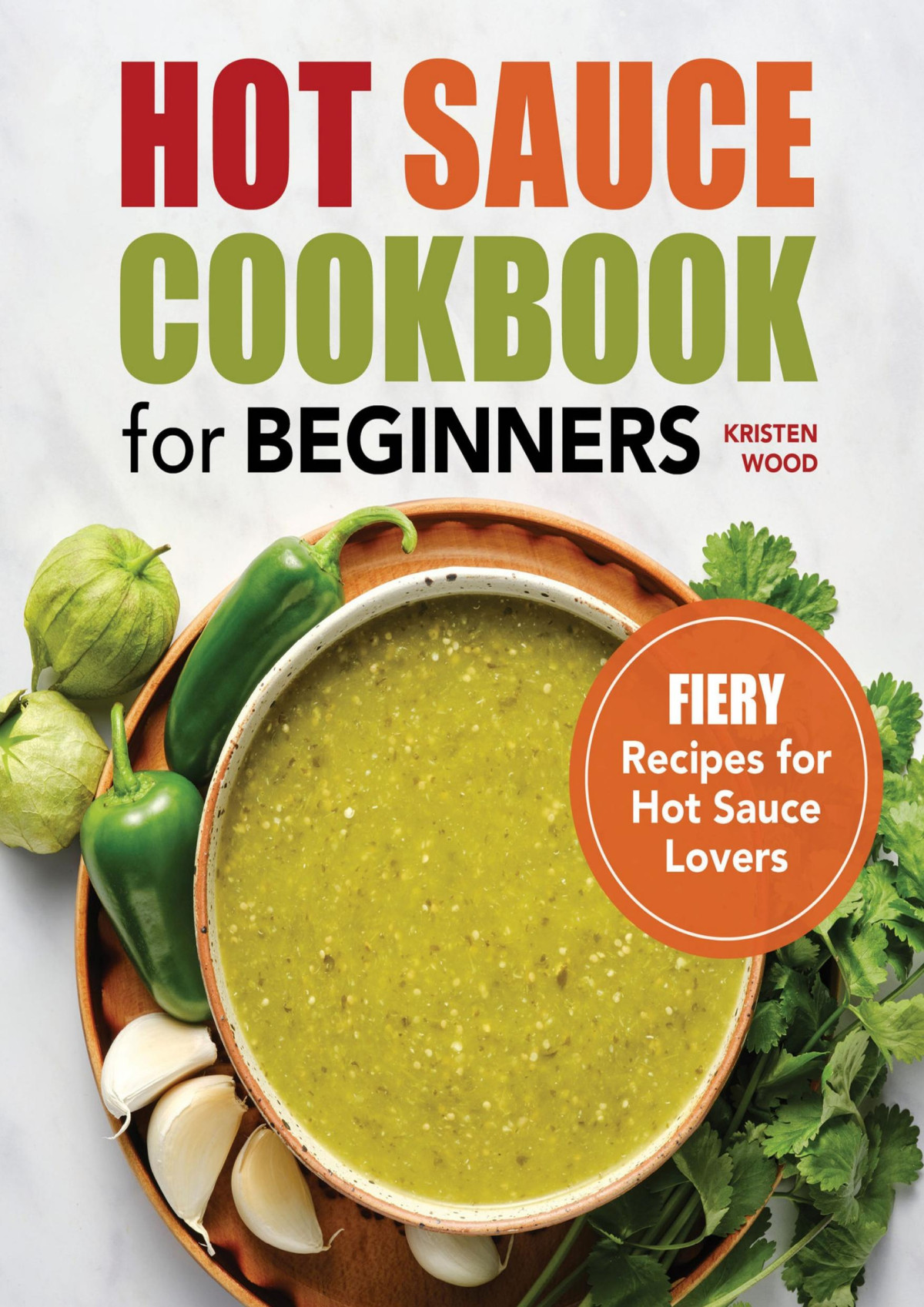 Hot Sauce Cookbook For Beginners Fiery Recipes For Hot Sauce Lovers Kristen Wood