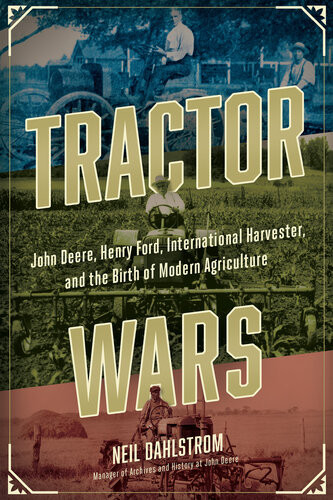 Tractor Wars John Deere Henry Ford International Harvester And The Birth Of Modern Agriculture Dahlstrom