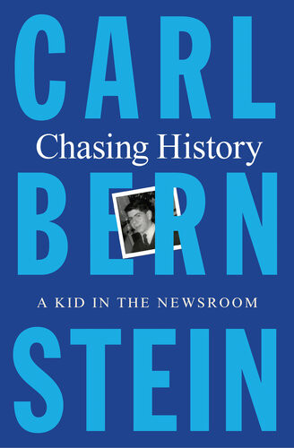 Chasing History A Kid In The Newsroom Bernstein Carl
