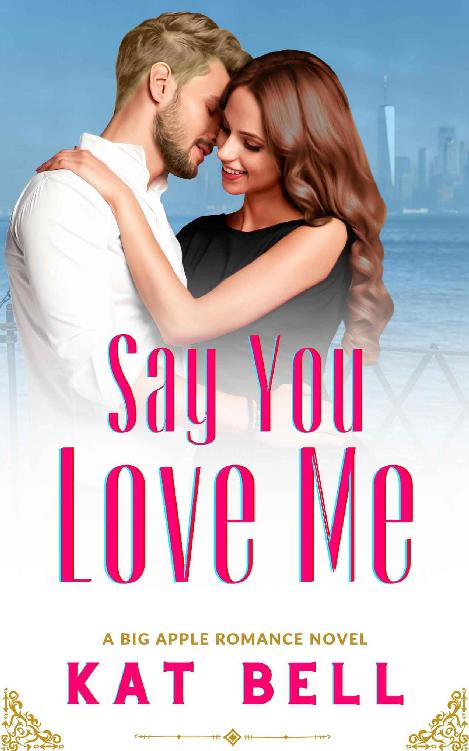 Say You Love Me A Novel Big Apple Sweet Romance Book 1 Kat Bell