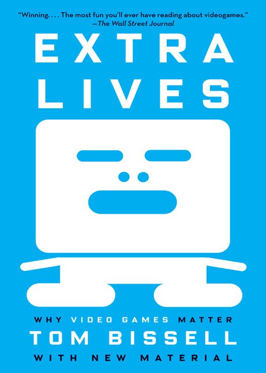 Extra Lives Why Video Games Matter Tom Bissell