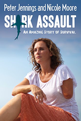 Shark Assault An Amazing Story Of Survival Peter Jennings Nicole Moore