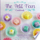 The Petit Four Cookbook Adorably Delicious Bitesize Confections From The Dragonfly Cakes Bakery 102913 Nguyen