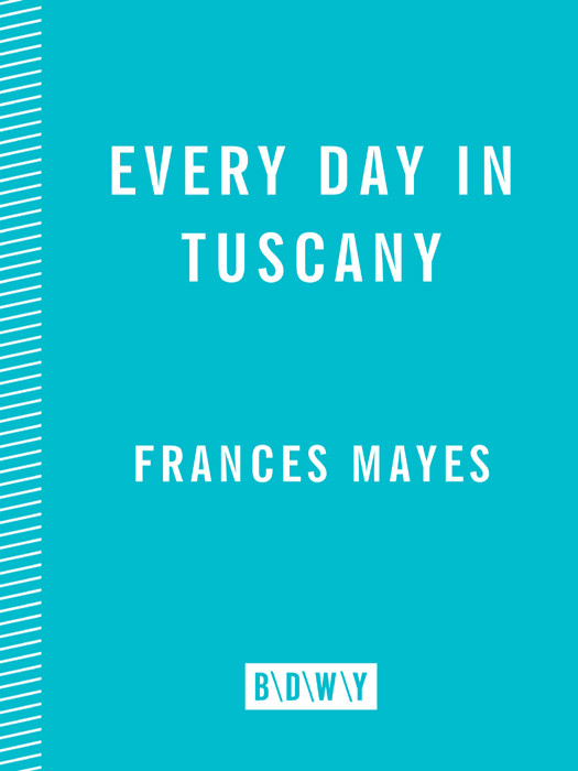 Every Day In Tuscany Frances Mayes