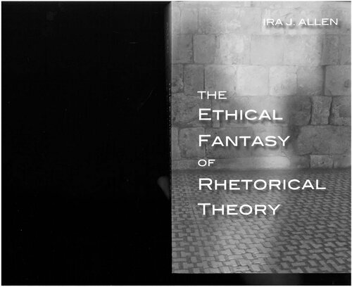 The Ethical Fantasy Of Rhetorical Theory 1st Edition Ira Allen