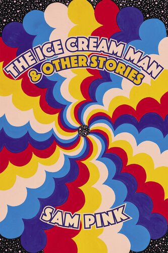 The Ice Cream Man And Other Stories Sam Pink