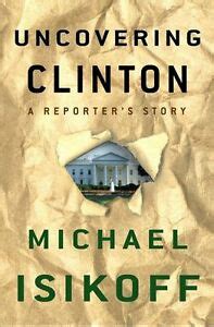 Uncovering Clinton A Reporters Story Michael Isikoff