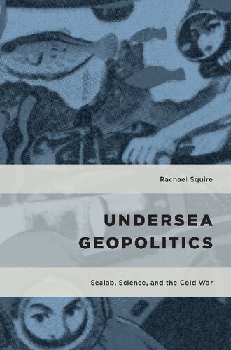 Undersea Geopolitics Sealab Science And The Cold War Rachael Squire