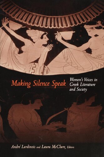 Making Silence Speak Womens Voices In Greek Literature And Society Andre Lardinois Editor