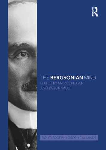 The Bergsonian Mind 1st Edition Mark Sinclair Editor Yaron Wolf Editor