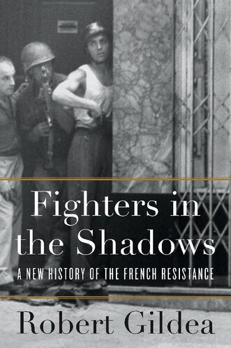 Fighters In The Shadows A New History Of The French Resistance 1st Edition Robert Gildea