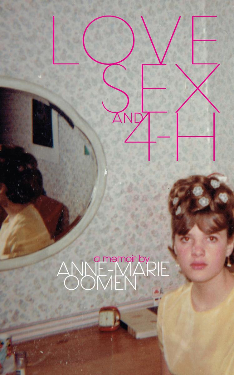 Love Sex And 4h A Memoir By Annemarie Oomen