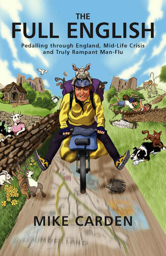 The Full English Pedalling Through England Midlife Crisis And Truly Rampant Manflu Bike Ride Books Book 1 Mike Carden