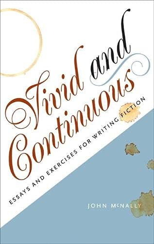 Vivid And Continuous Essays And Exercises For Writing Fiction 1st Edition John Mcnally