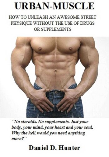 Urbanmuscle New Edition 317 Illustrated Pages Build Your Dream Physique Quickly And Easily Without Drugs Or Supplements New Edition Hunter