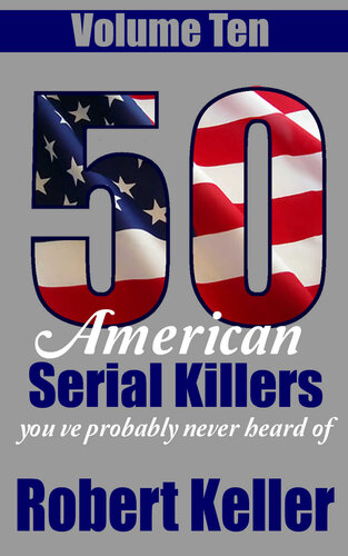 50 American Serial Killers Youve Probably Never Heard Of Volume 10 Robert Keller