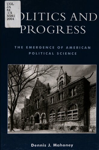 Politics And Progress The Emergence Of American Political Science Dennis J Mahoney