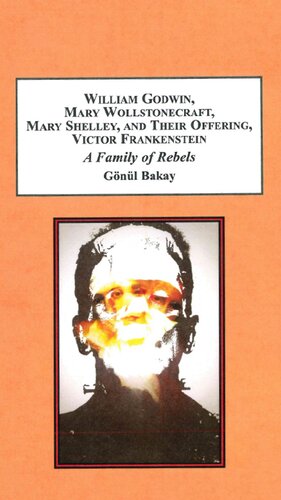 William Godwin Mary Wollstonecraft Mary Shelley And Their Offspring Victor Frankenstein A Family Of Rebels Gonul Bakay