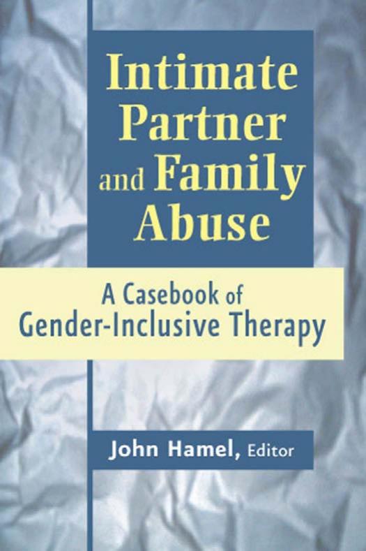 Intimate Partner And Family Abuse A Casebook Of Gender Inclusive Therapy 1st Edition John Hamel Ed