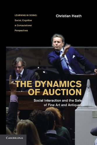 The Dynamics Of Auction Social Interaction And The Sale Of Fine Art And Antiques Christian Heath