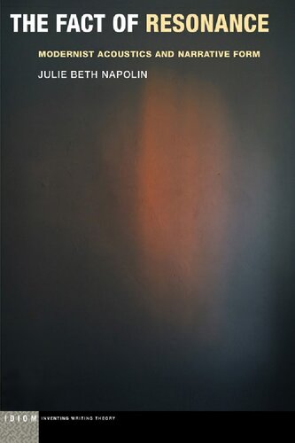 The Fact Of Resonance Modernist Acoustics And Narrative Form 1st Edition Julie Beth Napolin