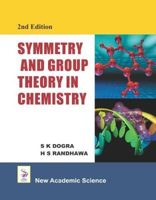 Symmetry And Group Theory In Chemistry Second Edition 2nd Edition S K Dogra