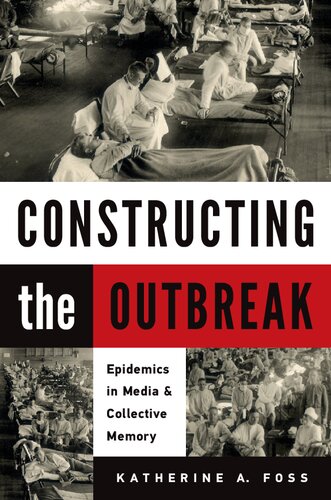 Constructing The Outbreak Epidemics In Media And Collective Memory 1st Edition Katherine A Foss