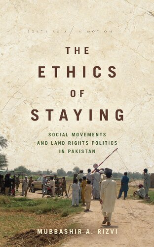 The Ethics Of Staying Social Movements And Land Rights Politics In Pakistan 1st Edition Mubbashir A Rizvi