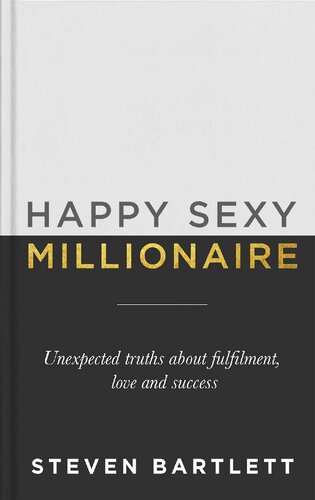 Happy Sexy Millionaire Unexpected Truths About Fulfillment Love And Success Steven Bartlett