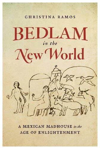 Bedlam In The New World A Mexican Madhouse In The Age Of Enlightenment Christina Ramos