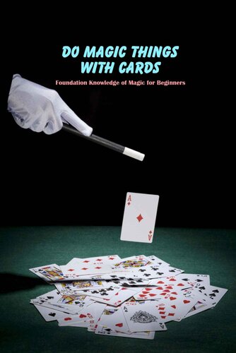 Do Magic Things With Cards Foundation Knowledge Of Magic For Beginners 1st Steadham Amber