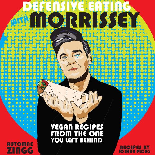Defensive Eating With Morrissey Vegan Recipes From The One You Left Behind Vegan Cookbooks Illustrated Joshua Ploeg