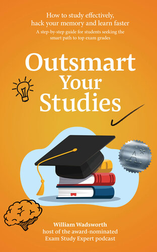 Outsmart Your Studies How To Study Effectively Hack Your Memory And Learn Faster 1st William Wadsworth