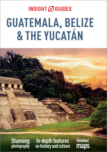 Insight Guides Guatemala Belize And Yucatan Travel Guide Ebook Insight Guides