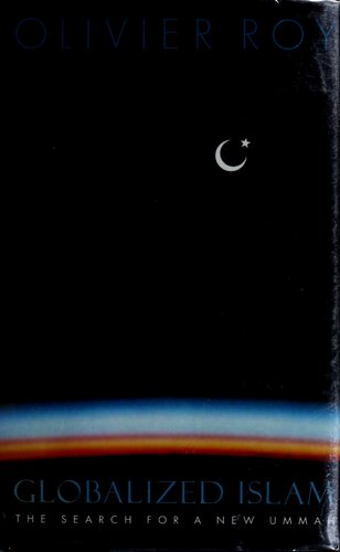 Globalized Islam The Search For A New Ummah Olivier Roy