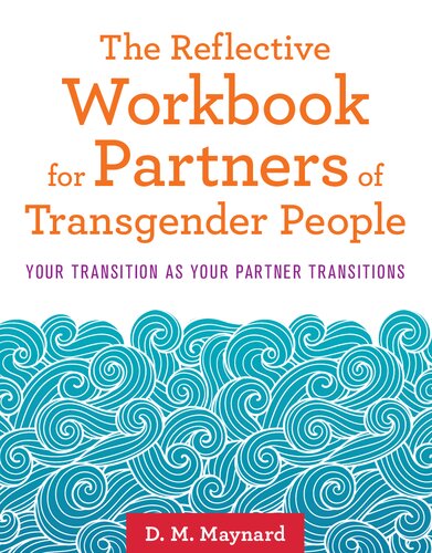 The Reflective Workbook For Partners Of Transgender People Your Transition As Your Partner Transitions D M Maynard