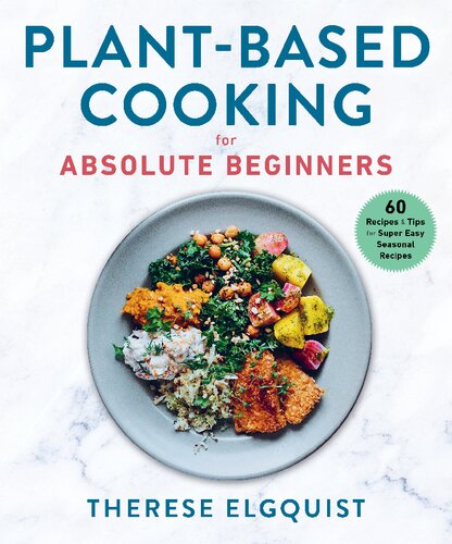 Plantbased Cooking For Absolute Beginners 60 Recipes Tips For Super Easy Seasonal Recipes Therese Elgquist